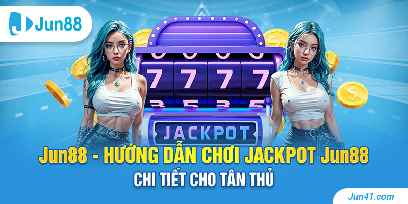 Jun88 - Hướng Dẫn Chơi Jackpot Jun88 Chi Tiết Cho Tân Thủ