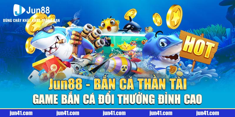 Jun88 - Bắn Cá Thần Tài - Game Bắn Cá Đổi Thưởng Đỉnh Cao