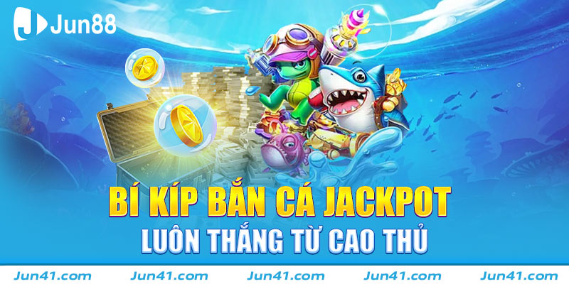 Jun88 - Bí Kíp Bắn Cá Jackpot Trăm Trận Trăm Thắng Từ Cao Thủ