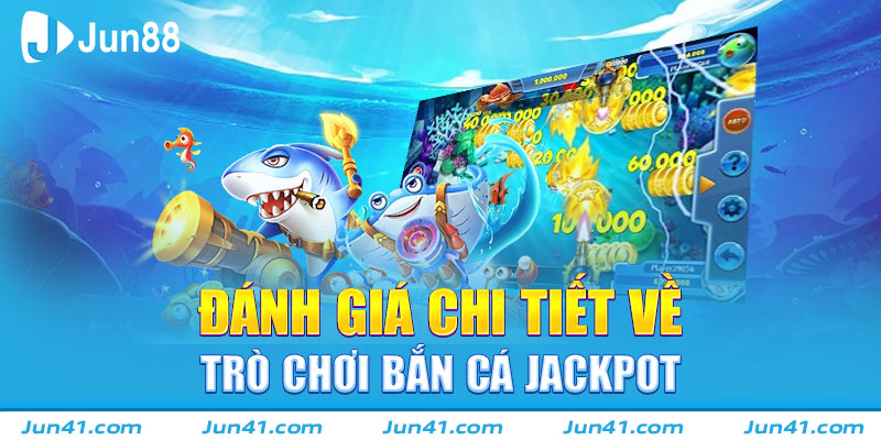 Đánh giá chi tiết về trò chơi Bắn cá Jackpot