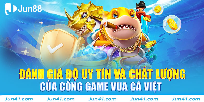Đánh giá độ uy tín và chất lượng của cổng game Vua Cá Việt 