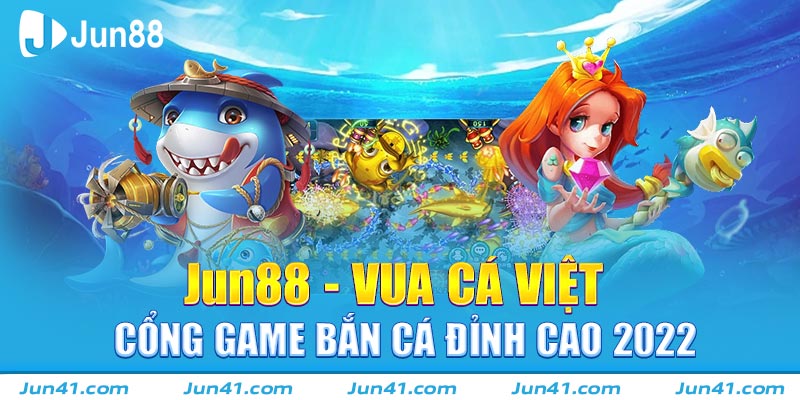 Jun88 - Vua Cá Việt - Cổng Game Bắn Cá Đỉnh Cao 2022