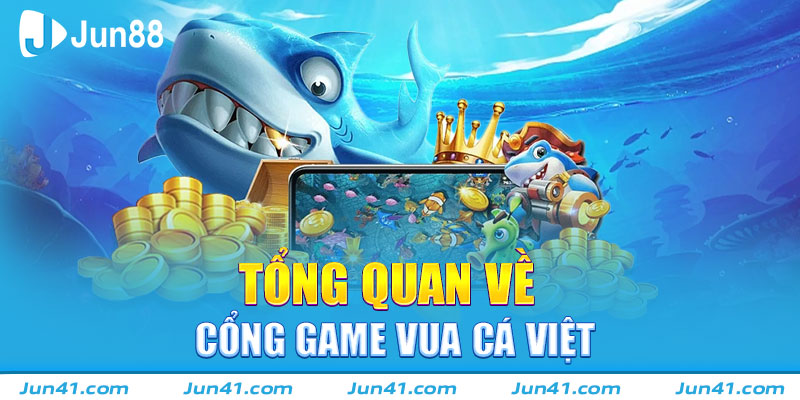 Tổng quan về cổng game Vua Cá Việt 