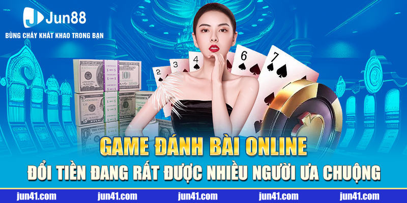 Game đánh bài online đổi tiền đang rất được nhiều người ưa chuộng
