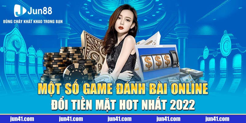 Một số game đánh bài online đổi tiền mặt hot nhất 2022