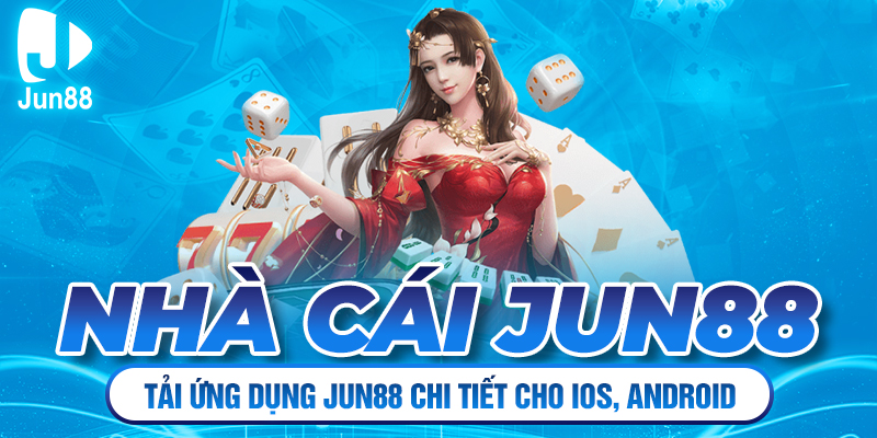Jun88 - Tải Ứng Dụng Jun88 Chi Tiết Cho iOS, Android