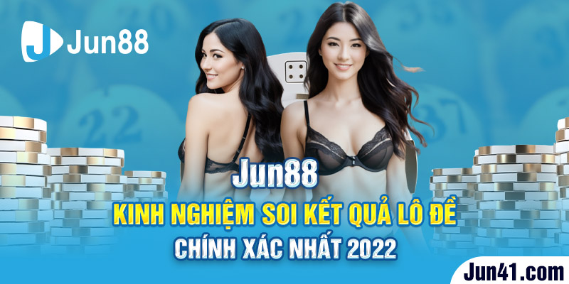 Jun88 - Kinh Nghiệm Soi Kết Quả Lô Đề Chính Xác Nhất 2022