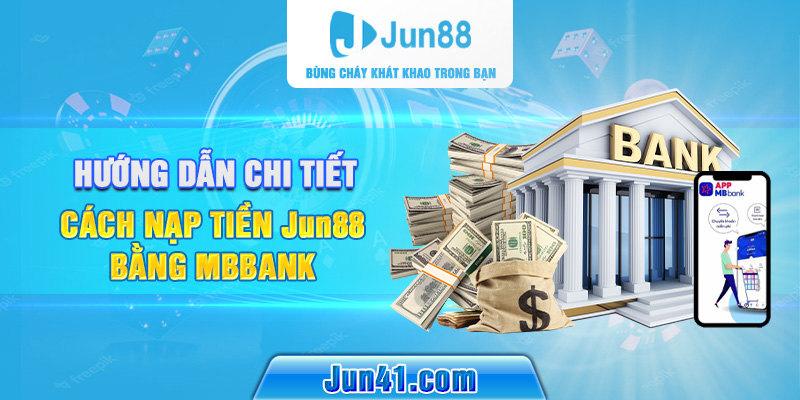Hướng Dẫn Chi Tiết Cách Nạp Tiền Jun88 Bằng MBBank  