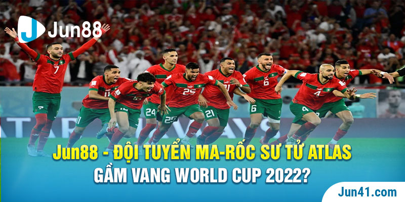 Jun88 - Đội Tuyển Ma-rốc Sư Tử Atlas Gầm Vang World Cup 2022?
