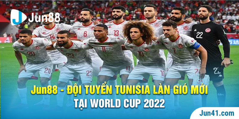 Jun88 - Đội Tuyển Tunisia Làn Gió Mới Tại World Cup 2022