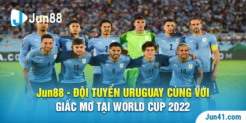 Jun88 - Đội Tuyển Uruguay Cùng Với Giấc Mơ Tại World Cup 2022