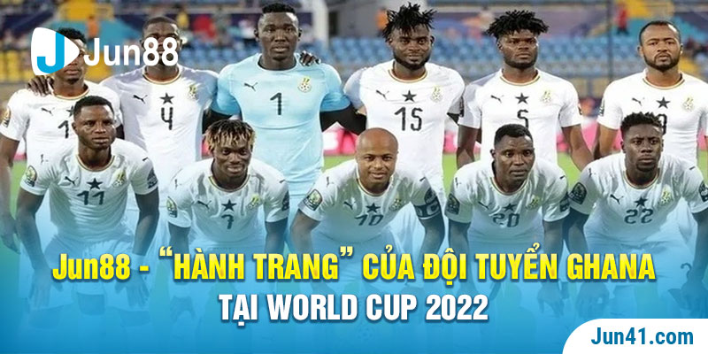 Jun88 - “Hành Trang” Của Đội Tuyển Ghana Tại World Cup 2022