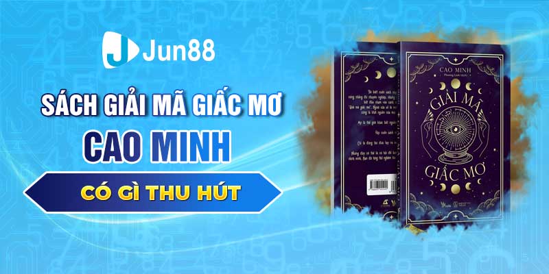 Jun88 – Sách Giải Mã Giấc Mơ Cao Minh Có Điều Gì Thu Hút?