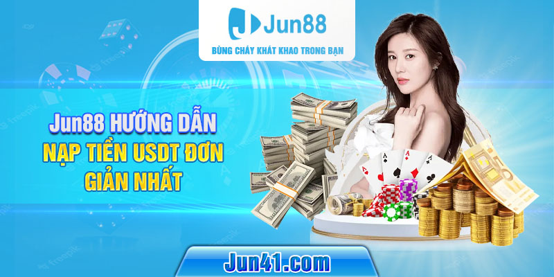 Jun88 hướng dẫn nạp tiền USDT đơn giản nhất