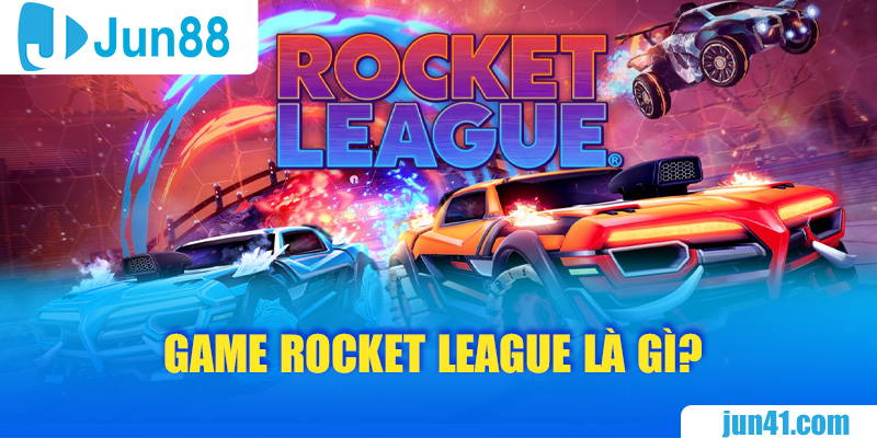 Game Rocket League là gì?