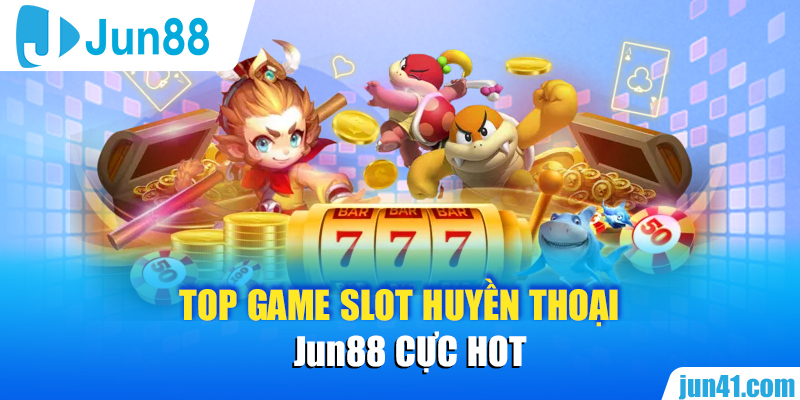 Top game slot huyền thoại Jun88 cực hot