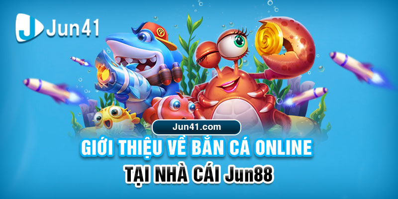 Giới thiệu về bắn cá online tại nhà cái Jun88