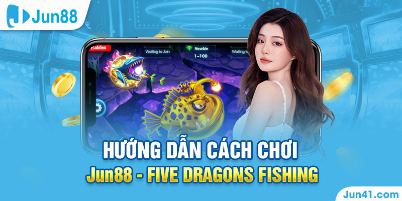 Hướng dẫn cách chơi Jun88 - Five Dragons Fishing