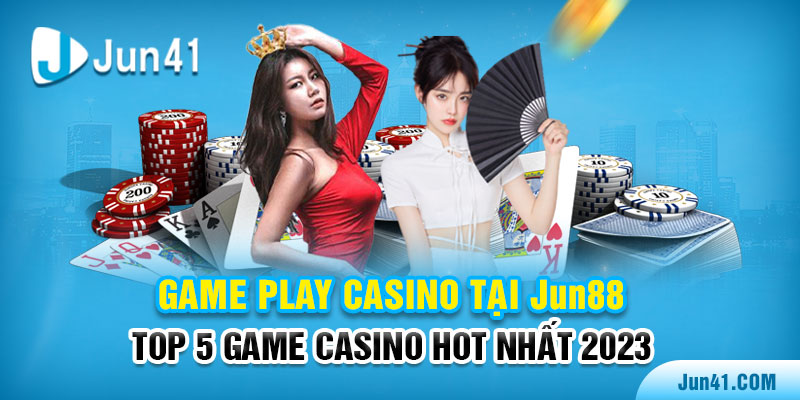 Game Play Casino Tại Jun88 - Top 5 Game Casino Hot Nhất 2023