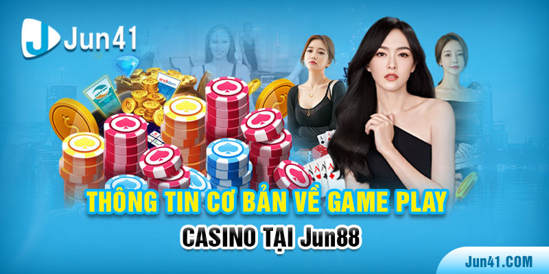 Thông tin cơ bản về Game play casino tại Jun88