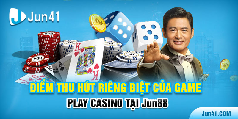 Điểm thu hút riêng biệt của Game play casino tại Jun88