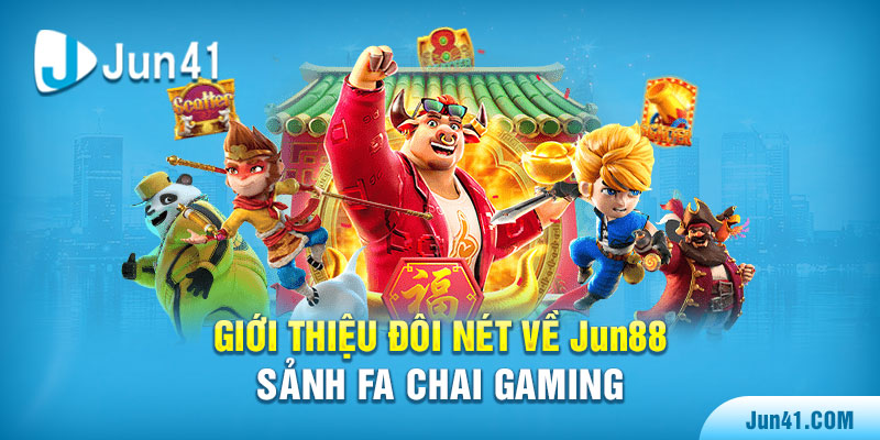 Giới thiệu đôi nét về Jun88 - Sảnh FA Chai Gaming