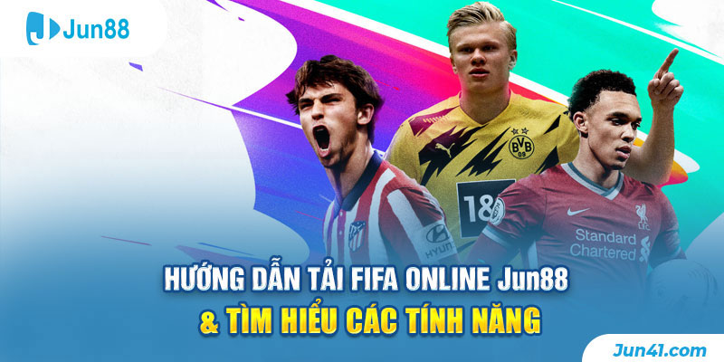 Hướng Dẫn Tải FIFA Online Jun88 Và Tìm Hiểu Các Tính Năng