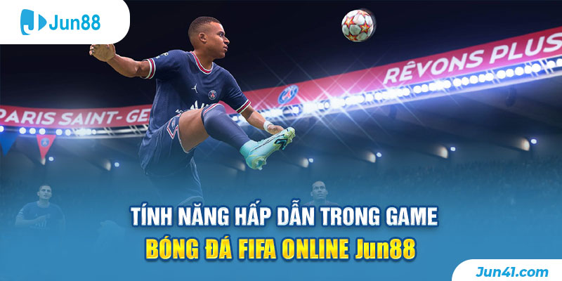 Tính năng hấp dẫn trong game bóng đá FIFA Online Jun88