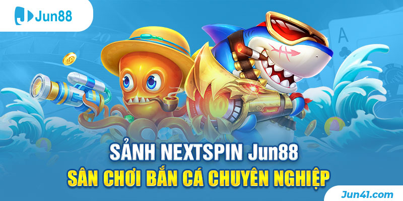 Sảnh NextSpin Jun88 - Sân Chơi Bắn Cá Chuyên Nghiệp
