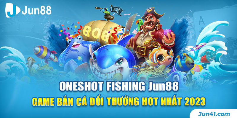 Oneshot Fishing Jun88 - Game Bắn Cá Đổi Thưởng Hot Nhất 2023