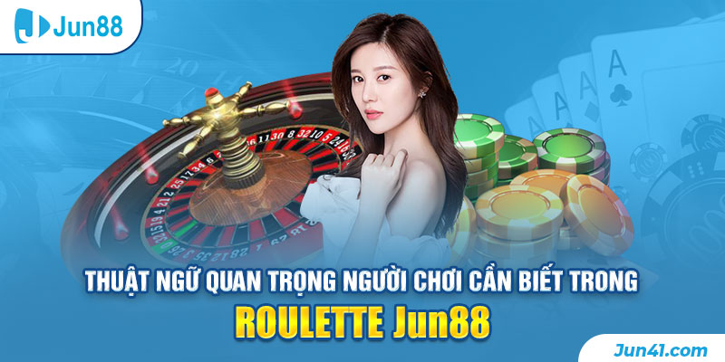Thuật ngữ quan trọng người chơi cần biết trong Roulette Jun88