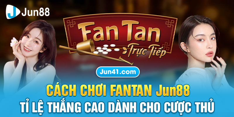 Cách Chơi Fantan Jun88 - Tỉ Lệ Thắng Cao Dành Cho Cược Thủ