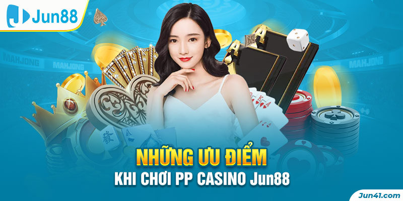 Những ưu điểm khi chơi PP casino Jun88
