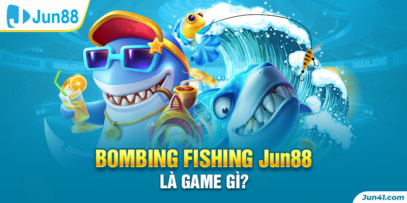 Bombing Fishing Jun88 là game gì?