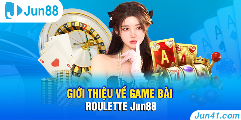 Giới thiệu về game bài Roulette Jun88