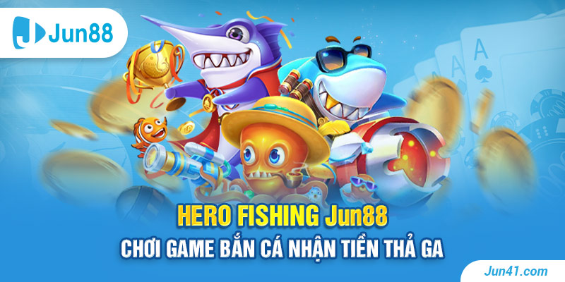 Hero Fishing Jun88 - Chơi Game Bắn Cá Nhận Tiền Thả Ga
