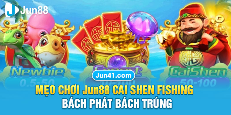 Mẹo chơi Jun88 Cai Shen Fishing bách phát bách trúng