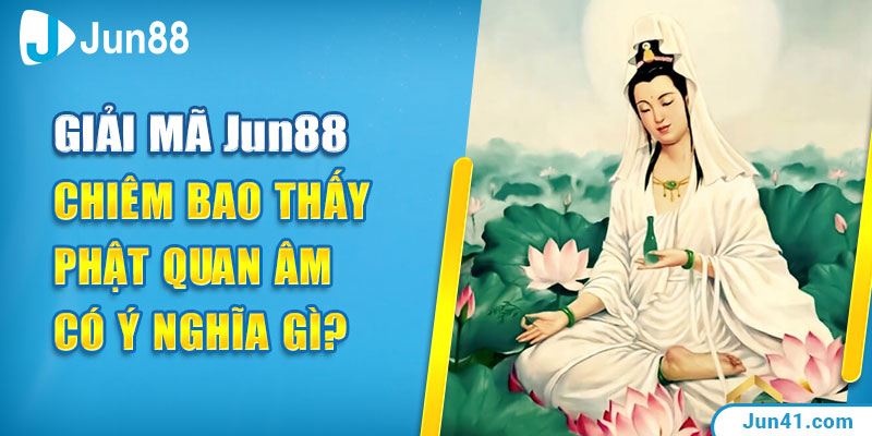 Giải Mã Jun88 - Chiêm Bao Thấy Phật Quan Âm Có Ý Nghĩa Gì?