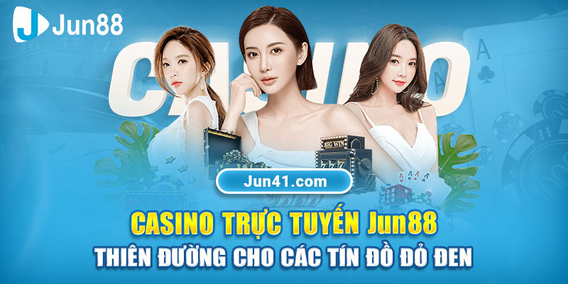 Casino Trực Tuyến Jun88 - Thiên Đường Cho Các Tín Đồ Đỏ Đen