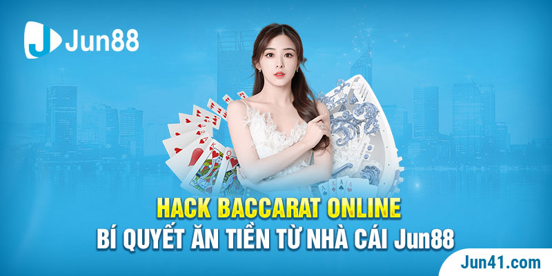 Hack Baccarat Online: Bí Quyết Ăn Tiền Từ Nhà Cái Jun88