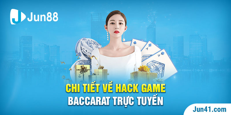 Chi tiết về hack game Baccarat trực tuyến
