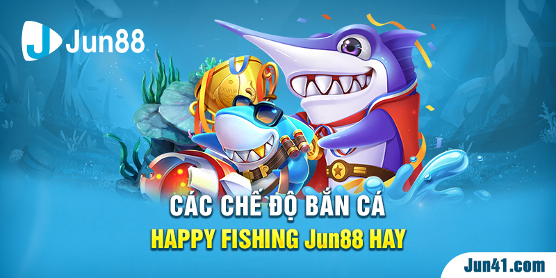 Các chế độ bắn cá Happy Fishing Jun88 hay 