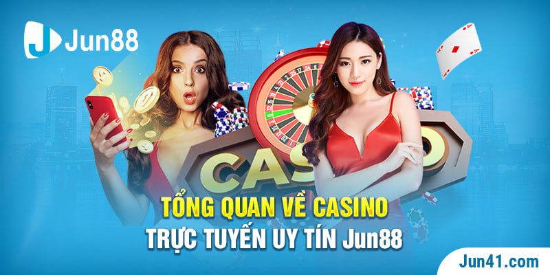 Tổng quan về casino trực tuyến uy tín Jun88