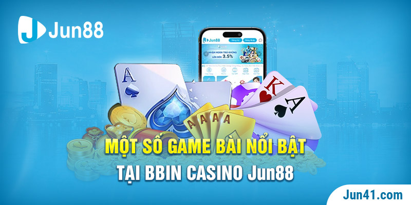 Một số game bài nổi bật tại BBIN casino Jun88