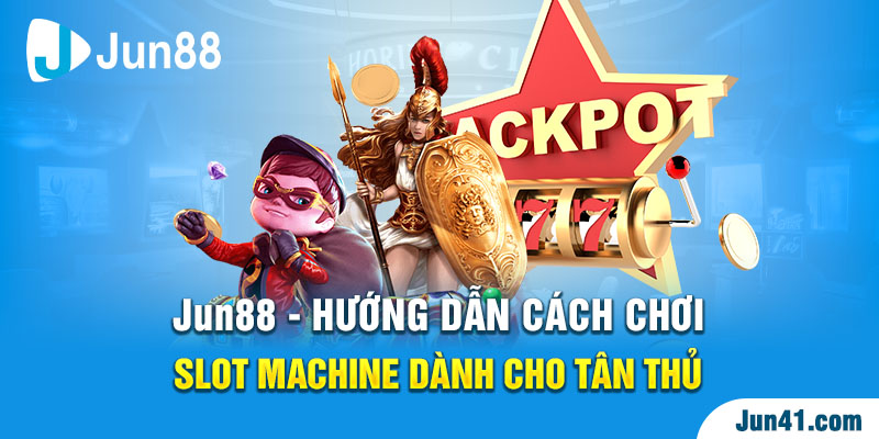 Jun88 - Hướng Dẫn Cách Chơi Slot Machine Dành Cho Tân Thủ