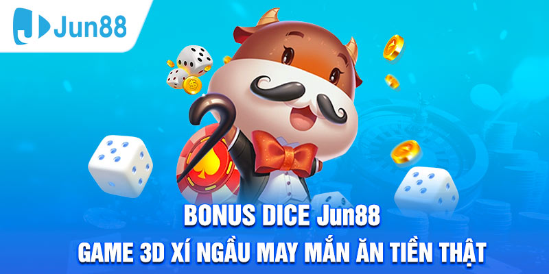 Bonus Dice Jun88 - Game 3D Xí Ngầu May Mắn Ăn Tiền Thật