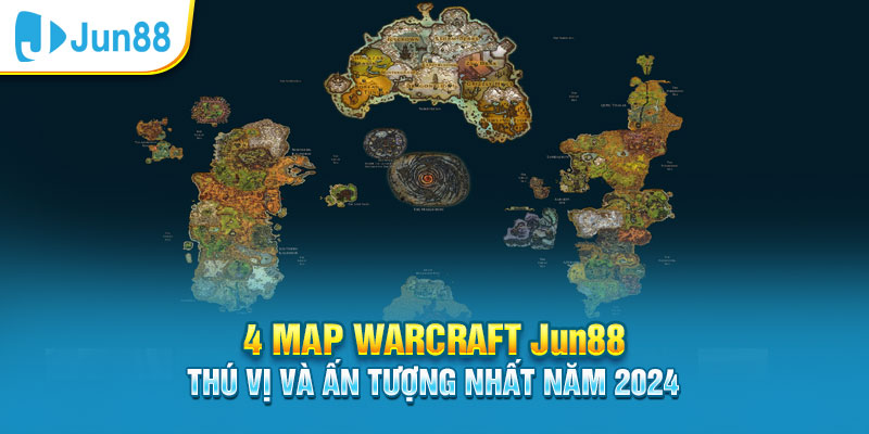 4 map Warcraft Jun88 thú vị và ấn tượng nhất năm 2024