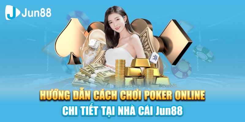 Hướng Dẫn Cách Chơi Poker Online Chi Tiết Tại Nhà Cái Jun88
