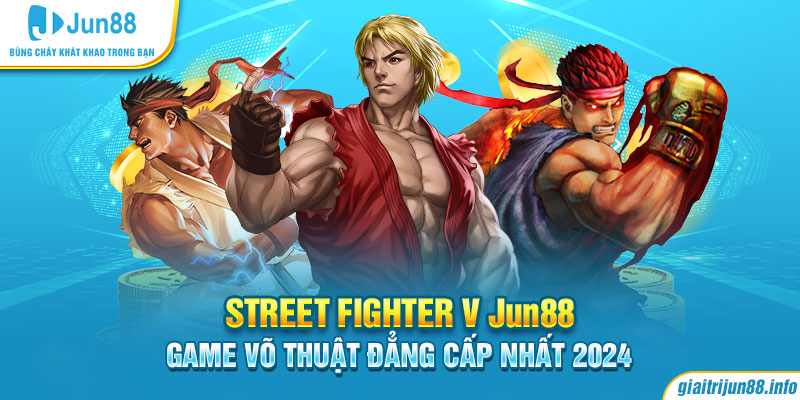 Street Fighter V Jun88 - Game Võ Thuật Đẳng Cấp Nhất 2024
