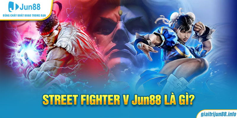 Street Fighter V Jun88 là gì?